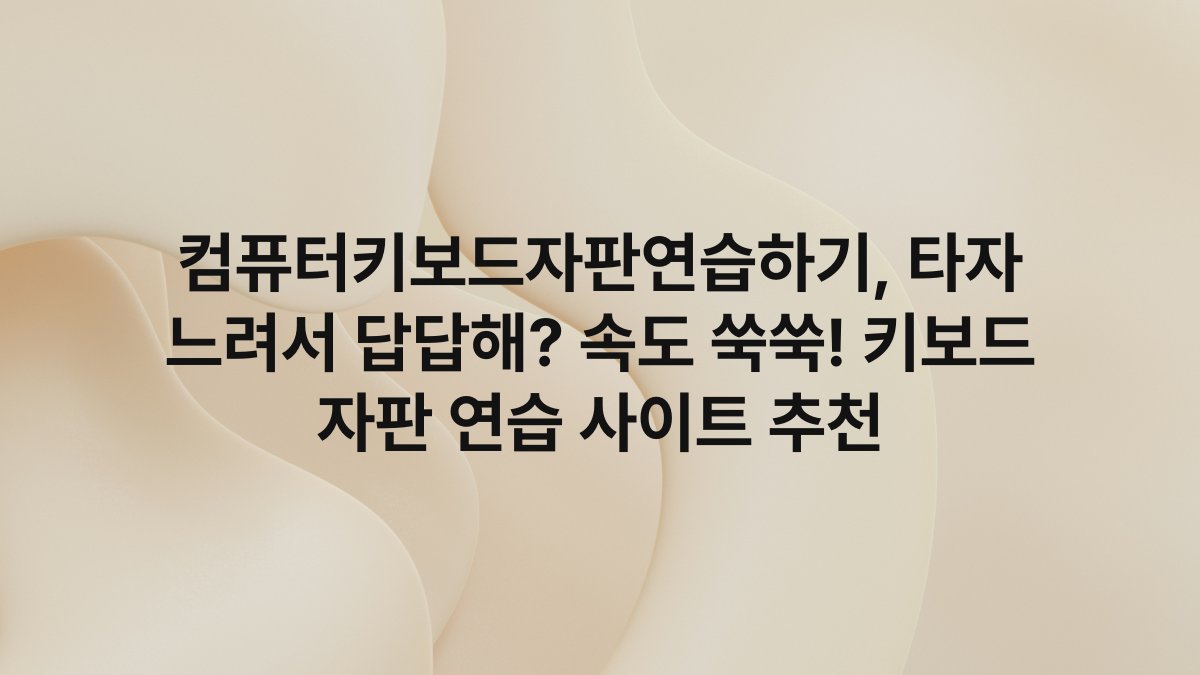 컴퓨터키보드자판연습하기, 타자 느려서 답답해? 속도 쑥쑥! 키보드 자판 연습 사이트 추천