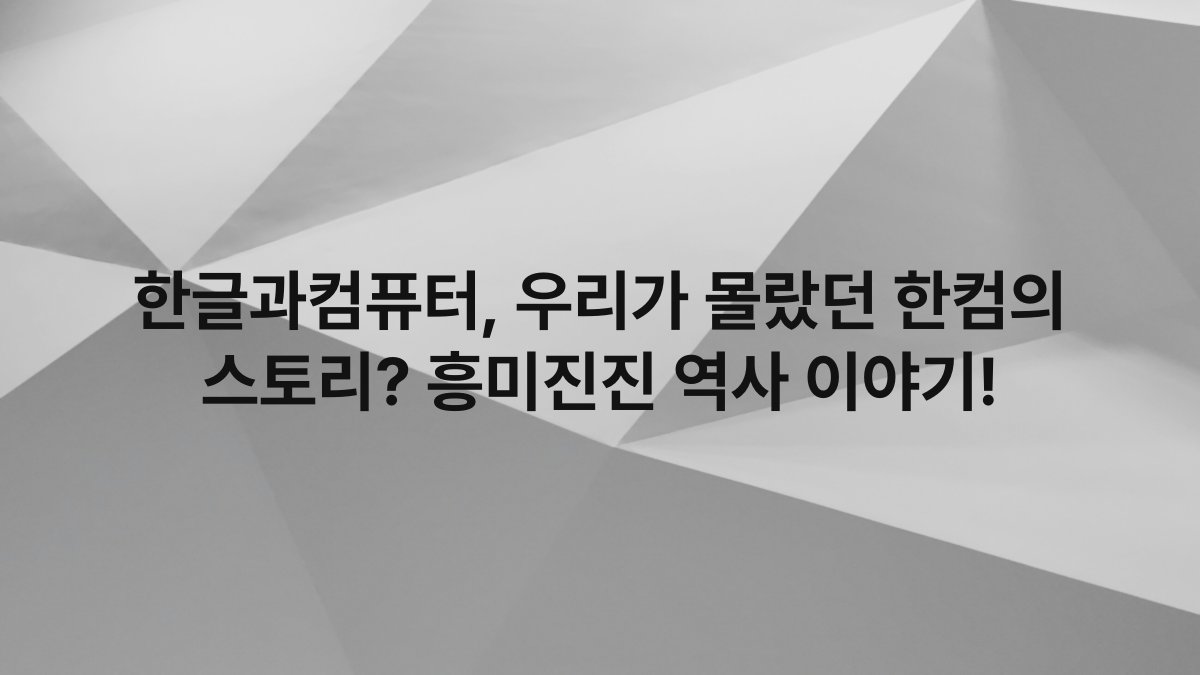 한글과컴퓨터, 우리가 몰랐던 한컴의 스토리? 흥미진진 역사 이야기!