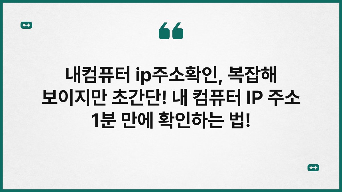 내컴퓨터 ip주소확인, 복잡해 보이지만 초간단! 내 컴퓨터 IP 주소 1분 만에 확인하는 법!