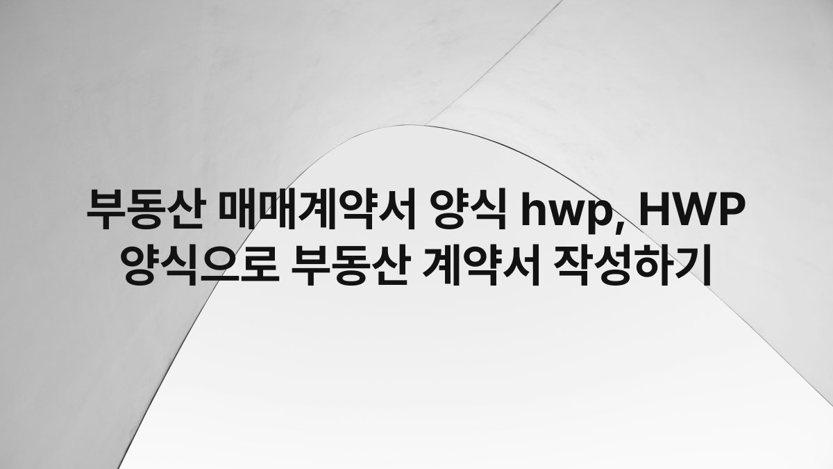 부동산 매매계약서 양식 hwp, HWP 양식으로 부동산 계약서 작성하기