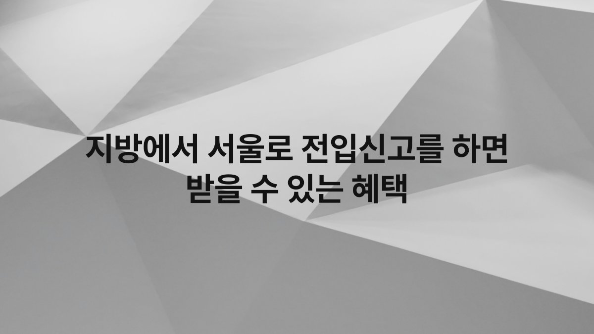 지방에서 서울로 전입신고를 하면 받을 수 있는 혜택