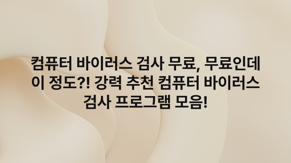 컴퓨터 바이러스 검사 무료, 무료인데 이 정도?! 강력 추천 컴퓨터 바이러스 검사 프로그램 모음!