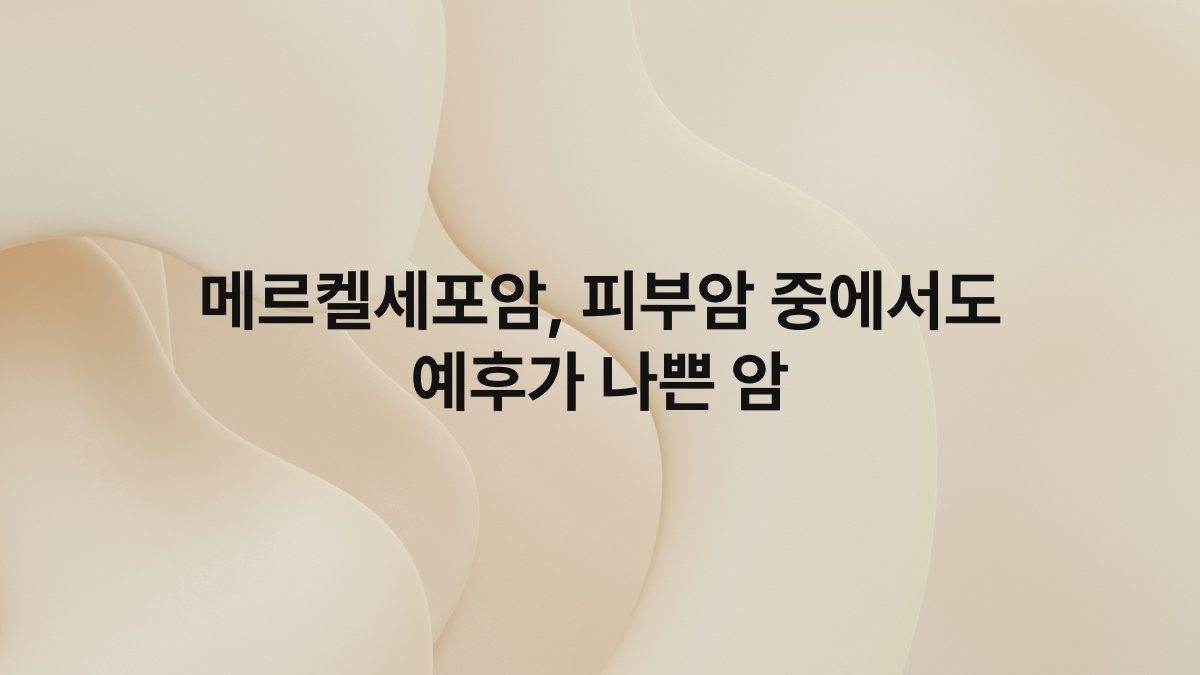 메르켈세포암, 피부암 중에서도 예후가 나쁜 암