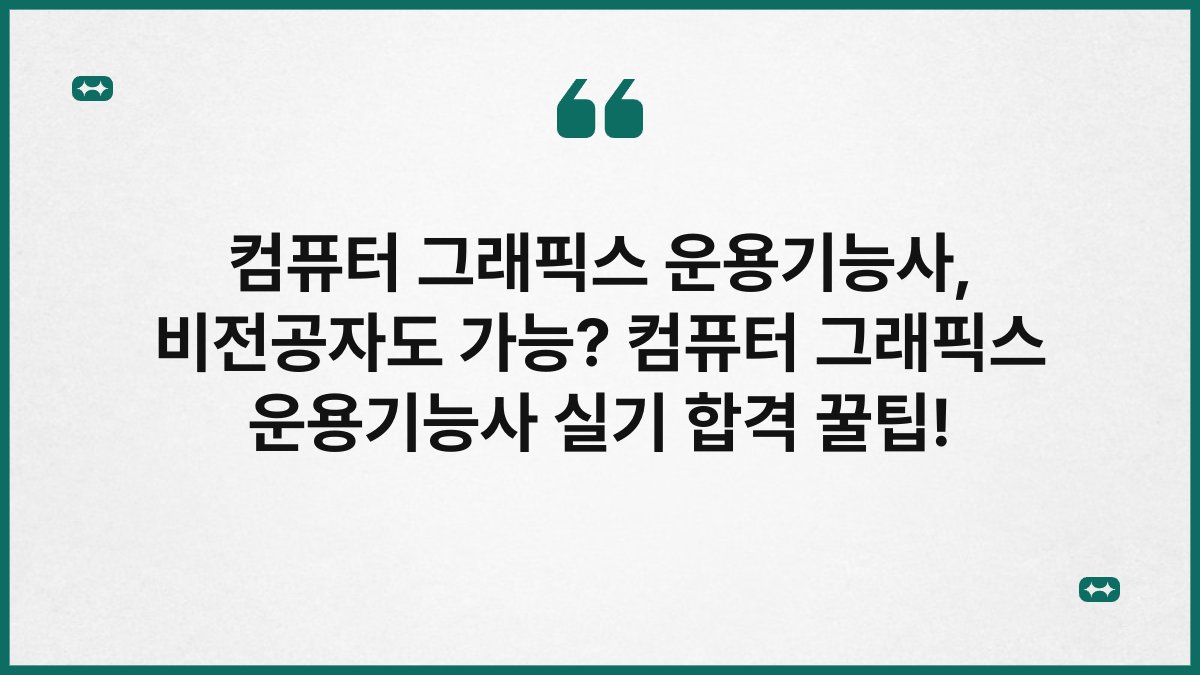 컴퓨터 그래픽스 운용기능사, 비전공자도 가능? 컴퓨터 그래픽스 운용기능사 실기 합격 꿀팁!