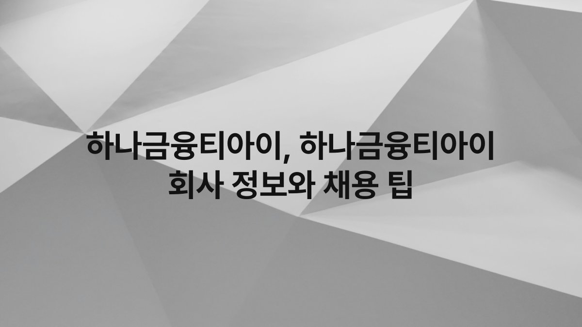 하나금융티아이, 하나금융티아이 회사 정보와 채용 팁