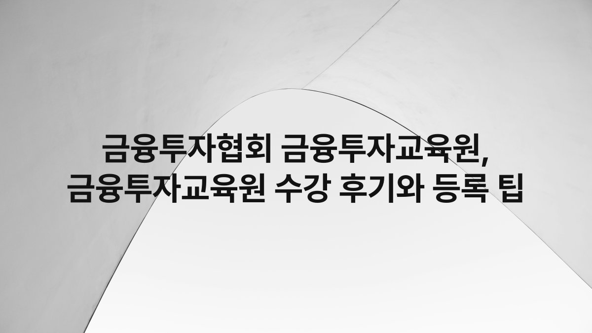 금융투자협회 금융투자교육원, 금융투자교육원 수강 후기와 등록 팁