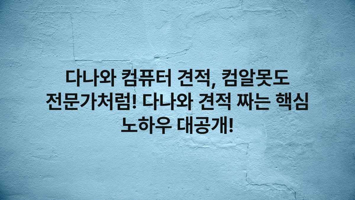 다나와 컴퓨터 견적, 컴알못도 전문가처럼! 다나와 견적 짜는 핵심 노하우 대공개!