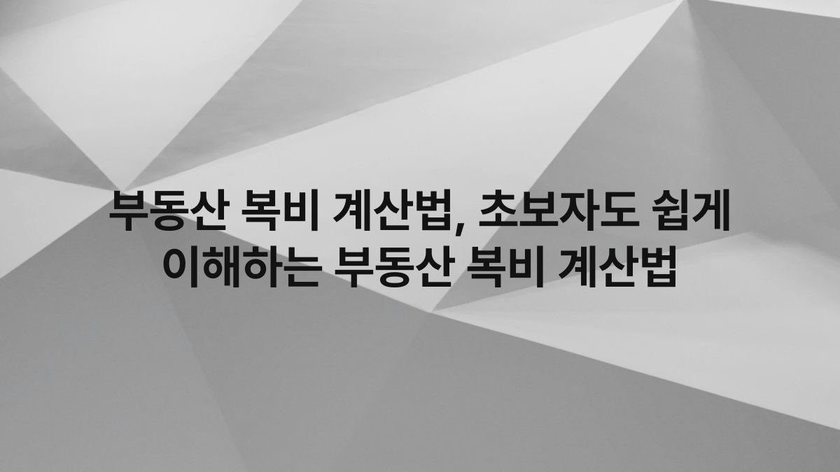 부동산 복비 계산법, 초보자도 쉽게 이해하는 부동산 복비 계산법