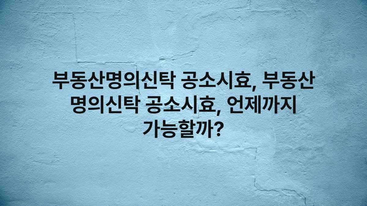 부동산명의신탁 공소시효, 부동산 명의신탁 공소시효, 언제까지 가능할까?