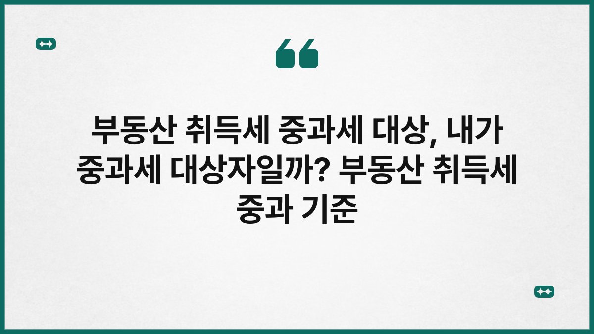 부동산 취득세 중과세 대상, 내가 중과세 대상자일까? 부동산 취득세 중과 기준