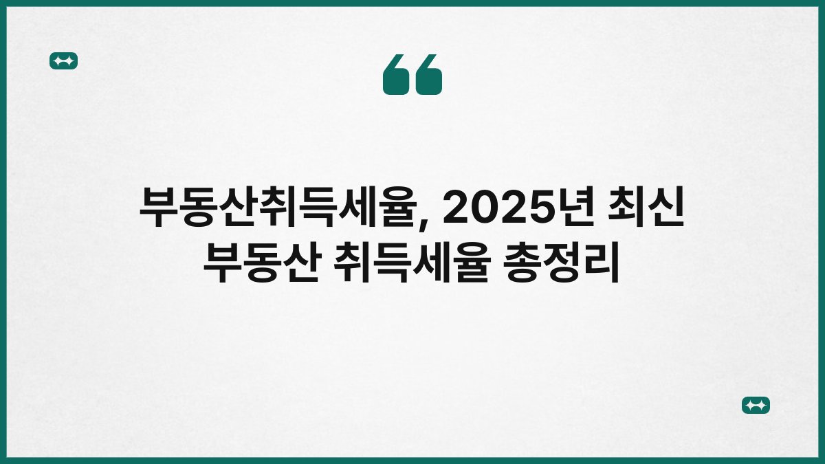 부동산취득세율, 2025년 최신 부동산 취득세율 총정리