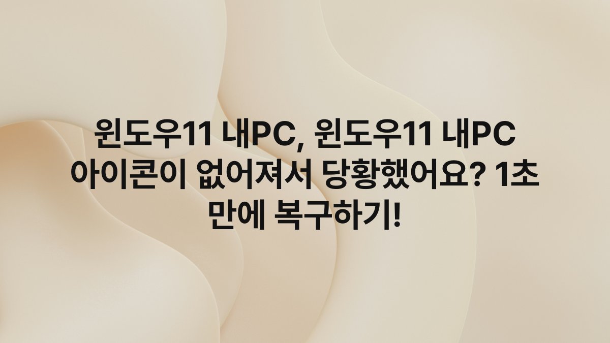 윈도우11 내PC, 윈도우11 내PC 아이콘이 없어져서 당황했어요? 1초 만에 복구하기!
