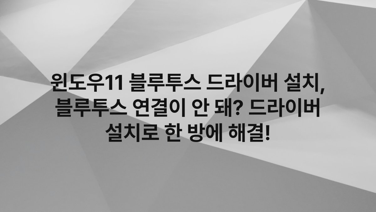 윈도우11 블루투스 드라이버 설치, 블루투스 연결이 안 돼? 드라이버 설치로 한 방에 해결!
