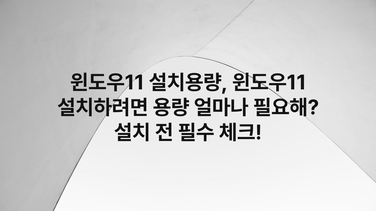윈도우11 설치용량, 윈도우11 설치하려면 용량 얼마나 필요해? 설치 전 필수 체크!