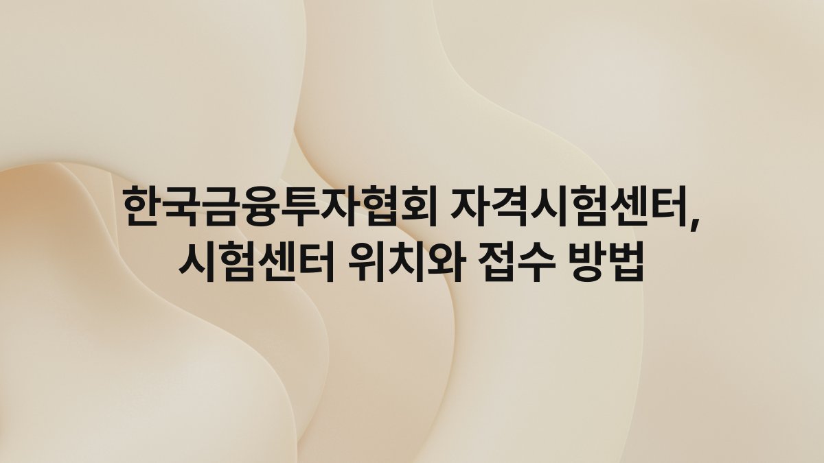 한국금융투자협회 자격시험센터, 시험센터 위치와 접수 방법