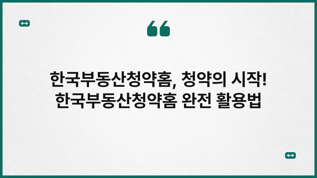 한국부동산청약홈, 청약의 시작! 한국부동산청약홈 완전 활용법