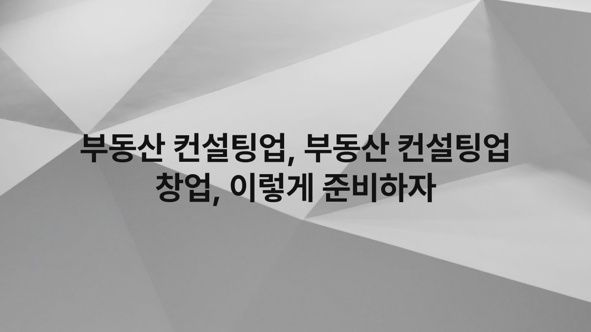 부동산 컨설팅업, 부동산 컨설팅업 창업, 이렇게 준비하자