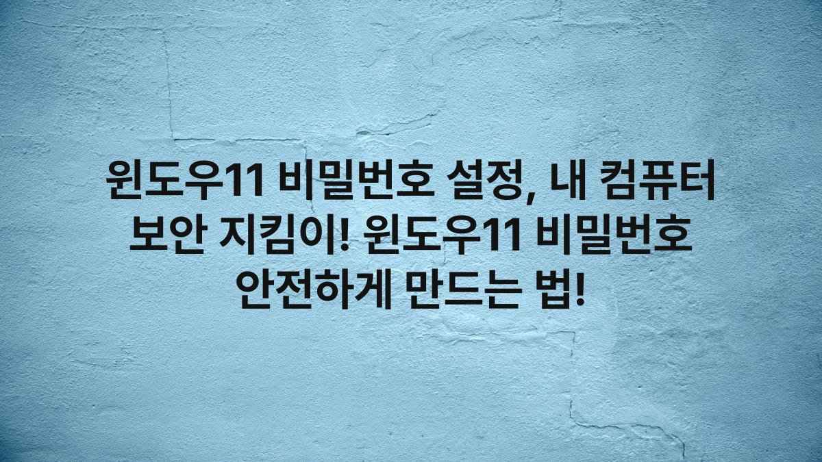 윈도우11 비밀번호 설정, 내 컴퓨터 보안 지킴이! 윈도우11 비밀번호 안전하게 만드는 법!