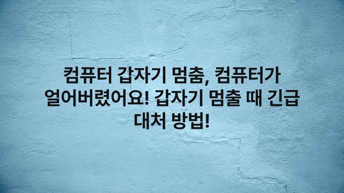 컴퓨터 갑자기 멈춤, 컴퓨터가 얼어버렸어요! 갑자기 멈출 때 긴급 대처 방법!