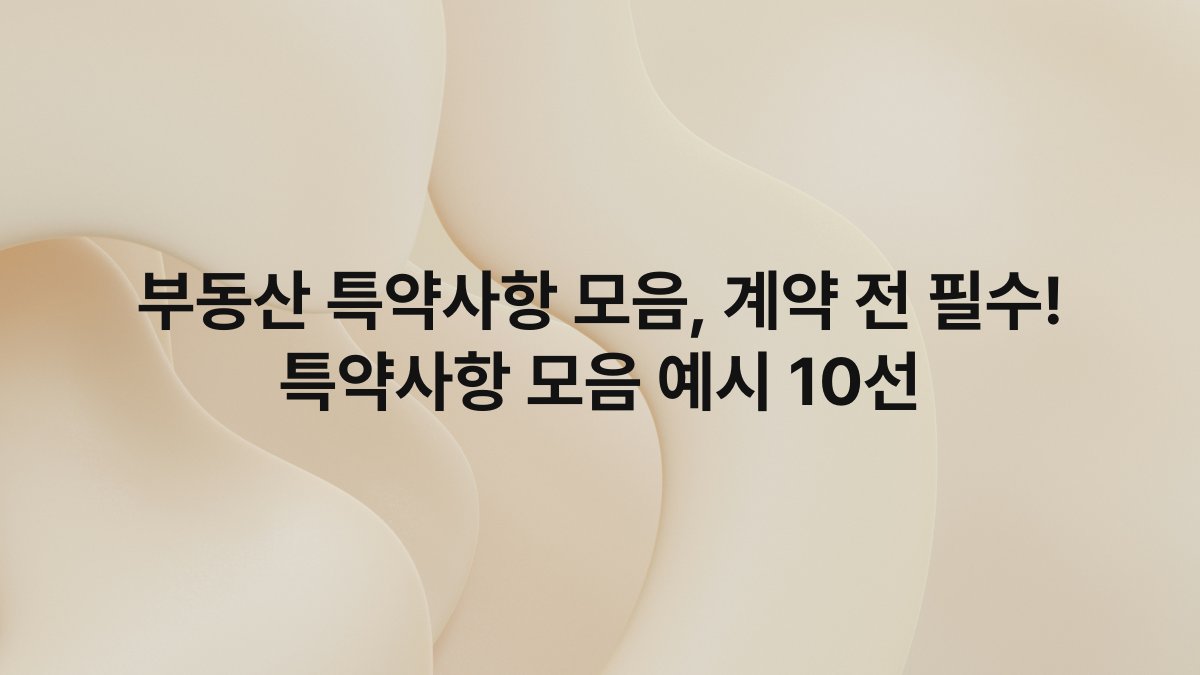 부동산 특약사항 모음, 계약 전 필수! 특약사항 모음 예시 10선