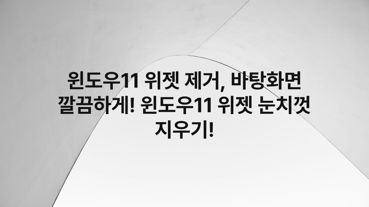 윈도우11 위젯 제거, 바탕화면 깔끔하게! 윈도우11 위젯 눈치껏 지우기!