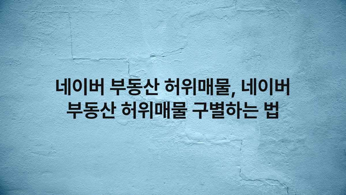 네이버 부동산 허위매물, 네이버 부동산 허위매물 구별하는 법