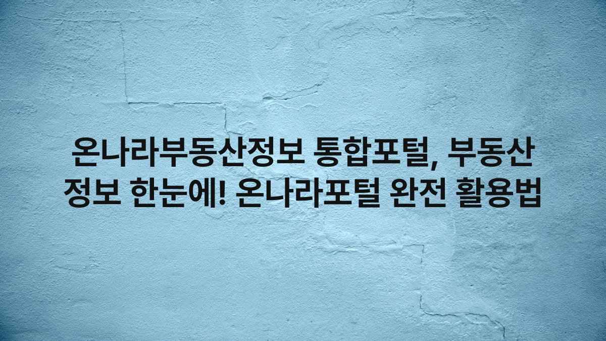 온나라부동산정보 통합포털, 부동산 정보 한눈에! 온나라포털 완전 활용법