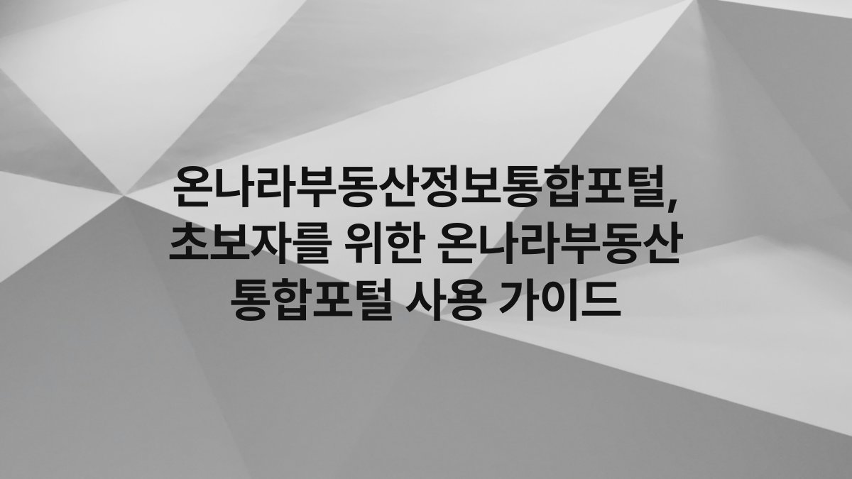 온나라부동산정보통합포털, 초보자를 위한 온나라부동산 통합포털 사용 가이드