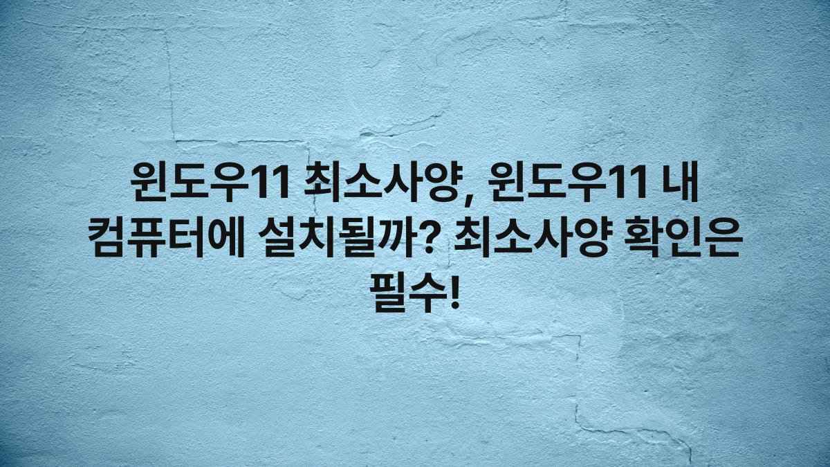 윈도우11 최소사양, 윈도우11 내 컴퓨터에 설치될까? 최소사양 확인은 필수!