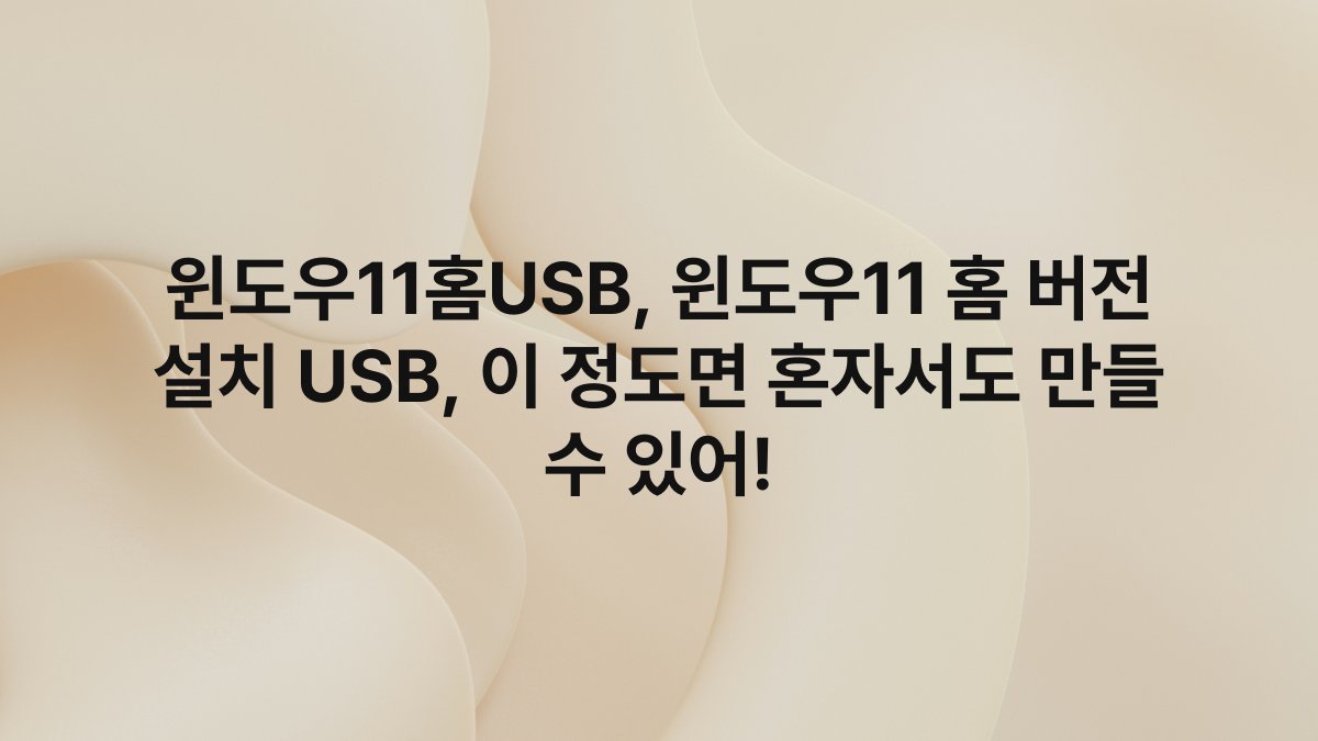 윈도우11홈USB, 윈도우11 홈 버전 설치 USB, 이 정도면 혼자서도 만들 수 있어!
