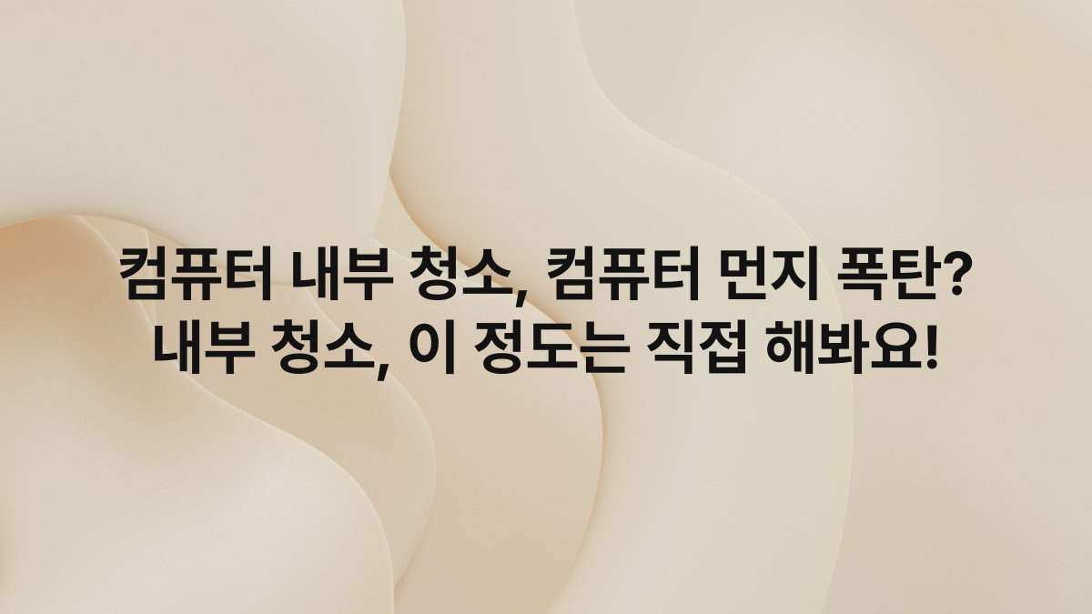 컴퓨터 내부 청소, 컴퓨터 먼지 폭탄? 내부 청소, 이 정도는 직접 해봐요!
