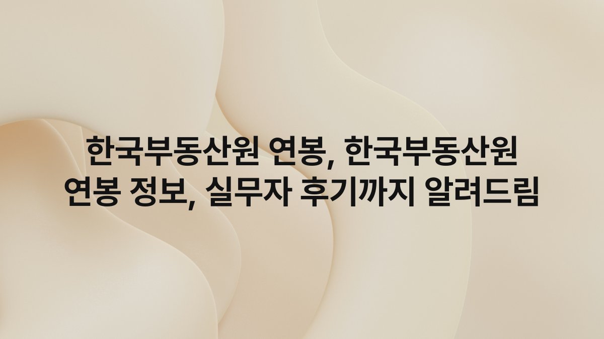 한국부동산원 연봉, 한국부동산원 연봉 정보, 실무자 후기까지 알려드림