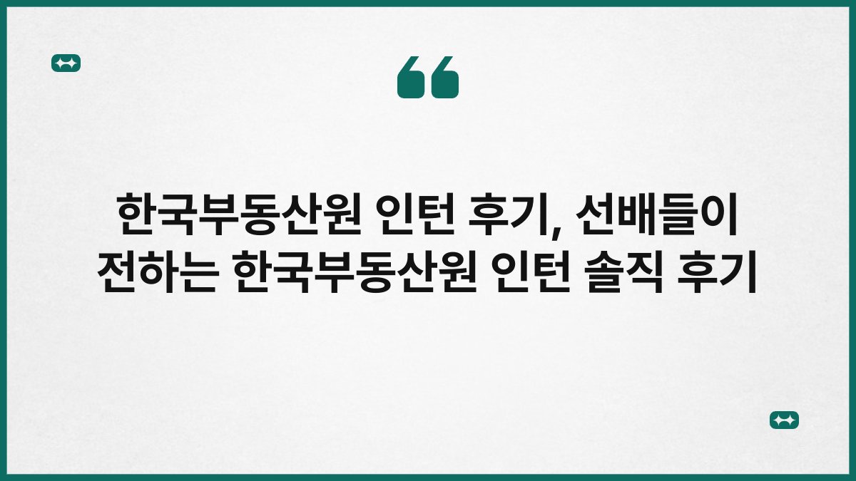 한국부동산원 인턴 후기, 선배들이 전하는 한국부동산원 인턴 솔직 후기