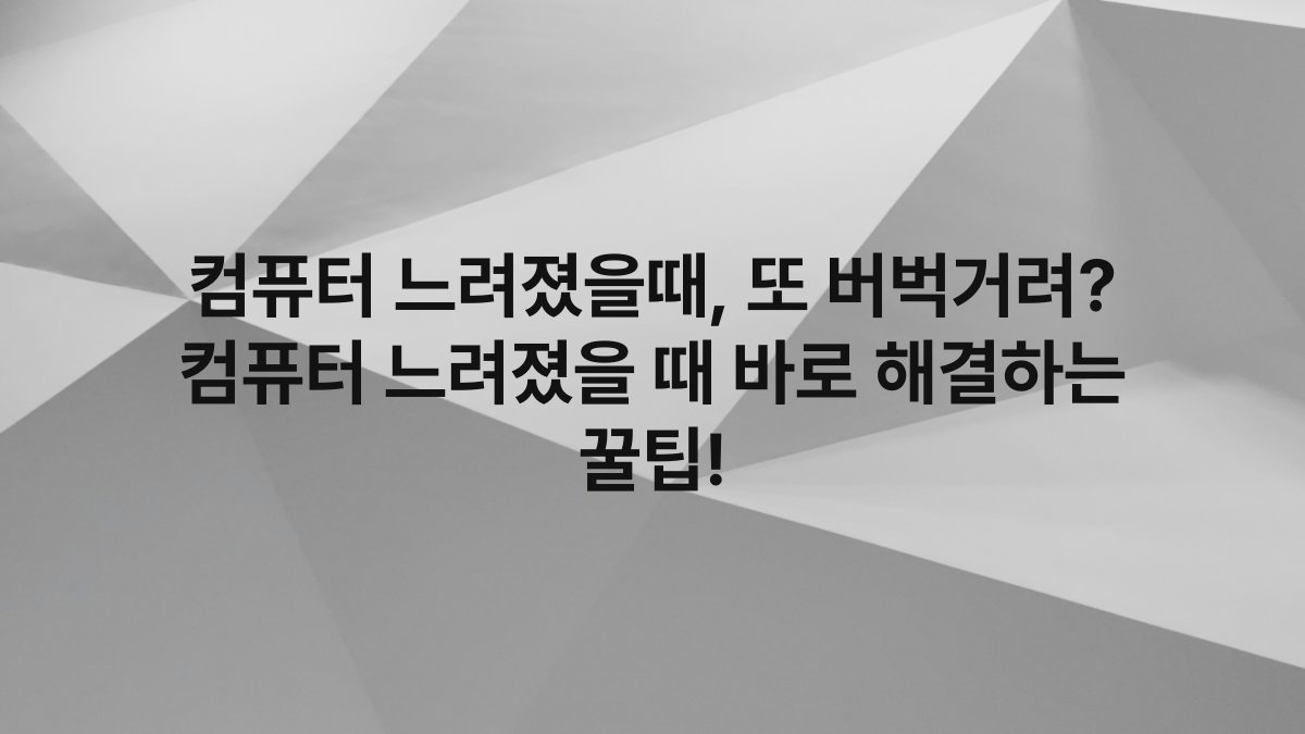 컴퓨터 느려졌을때, 또 버벅거려? 컴퓨터 느려졌을 때 바로 해결하는 꿀팁!