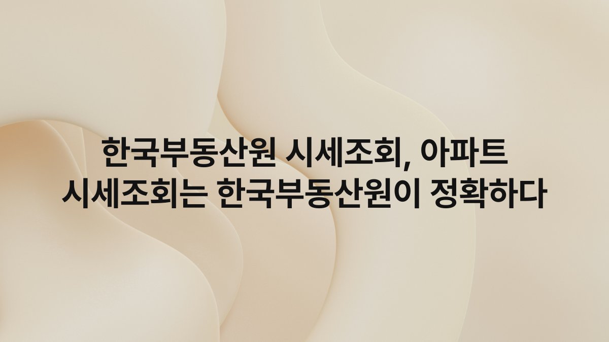 한국부동산원 시세조회, 아파트 시세조회는 한국부동산원이 정확하다