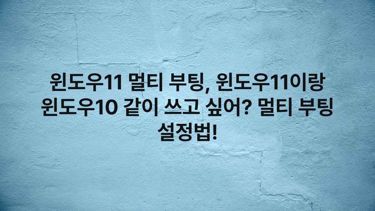 윈도우11 멀티 부팅, 윈도우11이랑 윈도우10 같이 쓰고 싶어? 멀티 부팅 설정법!