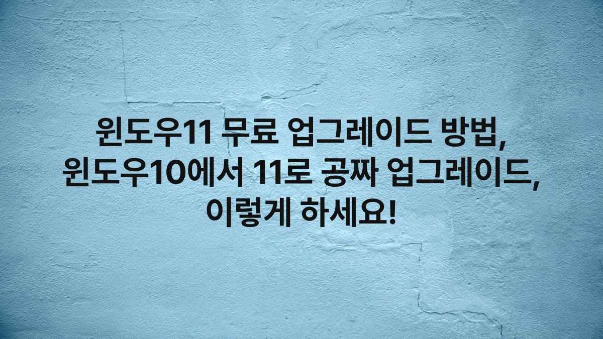 윈도우11 무료 업그레이드 방법, 윈도우10에서 11로 공짜 업그레이드, 이렇게 하세요!
