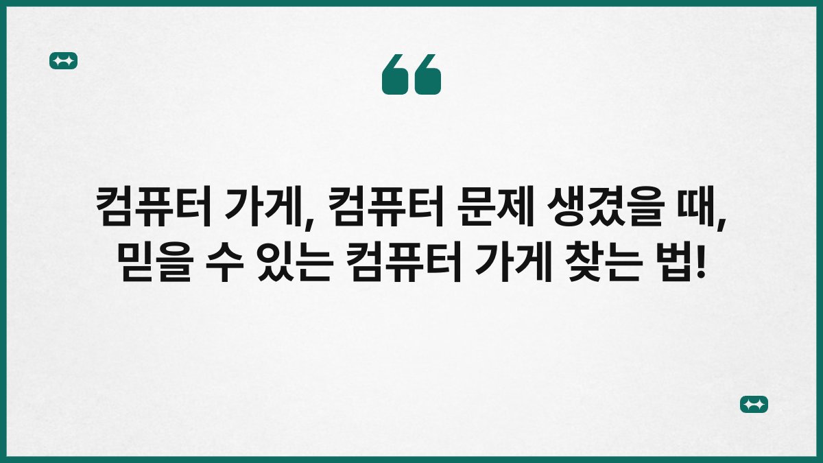 컴퓨터 가게, 컴퓨터 문제 생겼을 때, 믿을 수 있는 컴퓨터 가게 찾는 법!