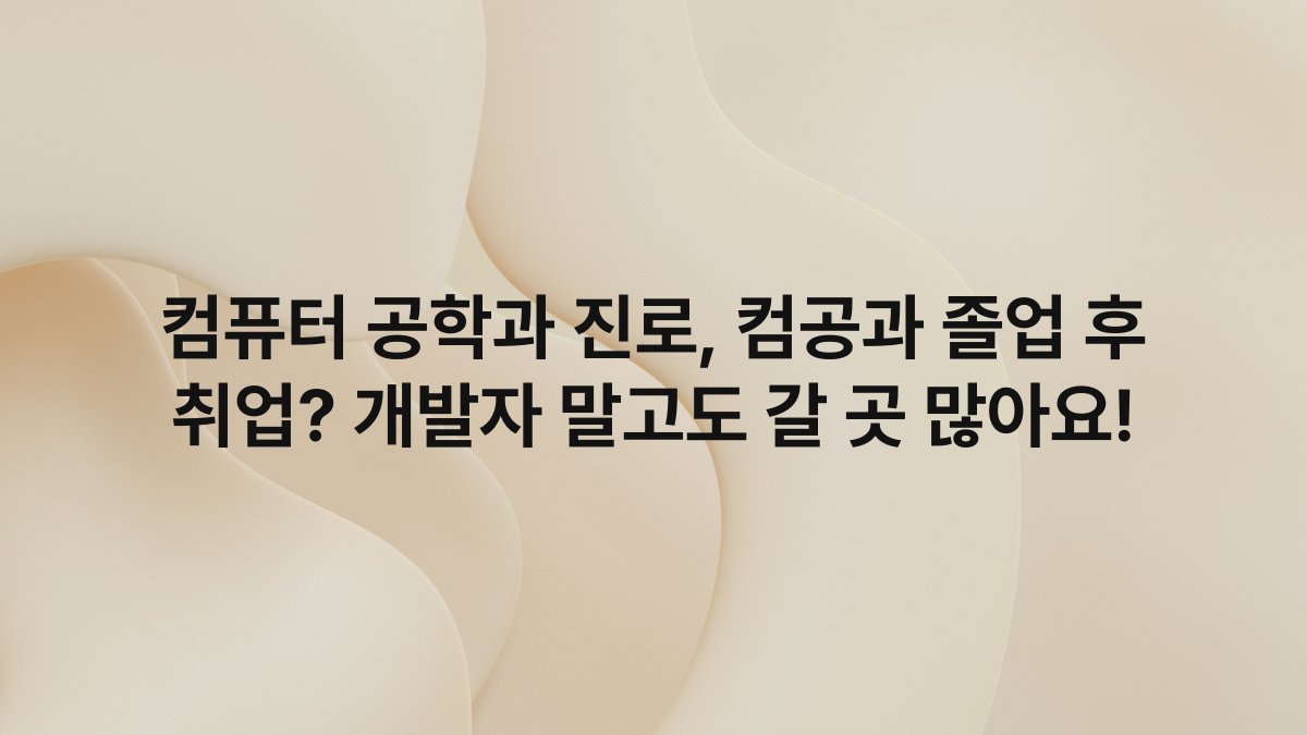 컴퓨터 공학과 진로, 컴공과 졸업 후 취업? 개발자 말고도 갈 곳 많아요!