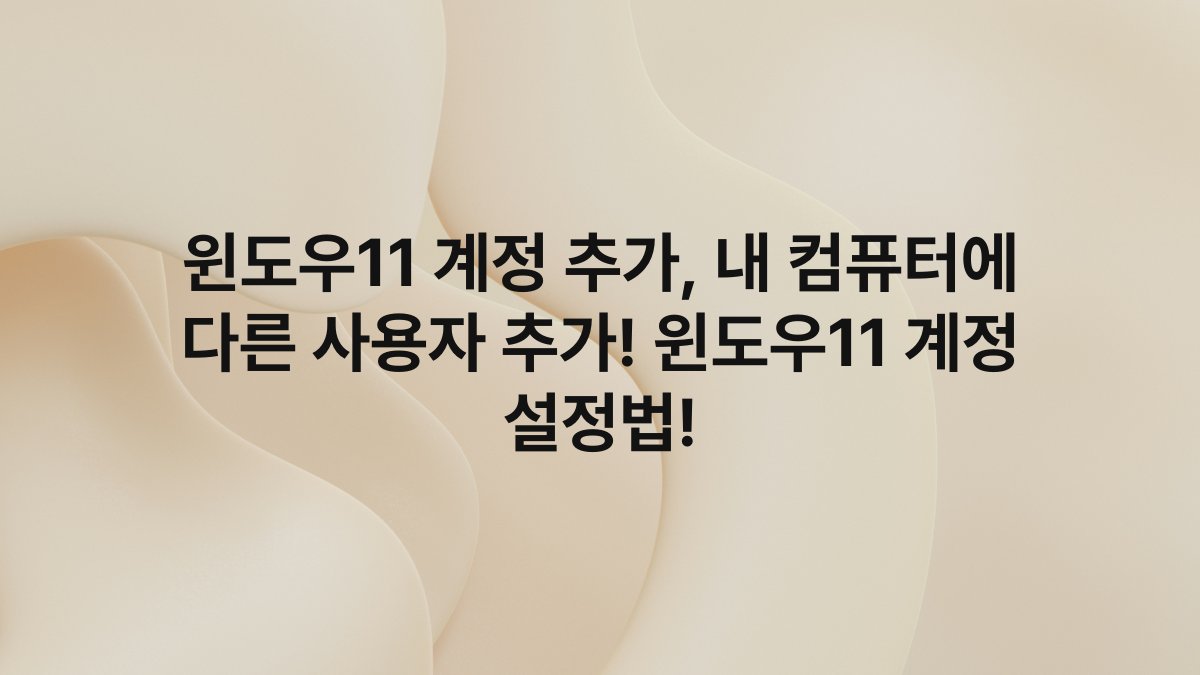 윈도우11 계정 추가, 내 컴퓨터에 다른 사용자 추가! 윈도우11 계정 설정법!