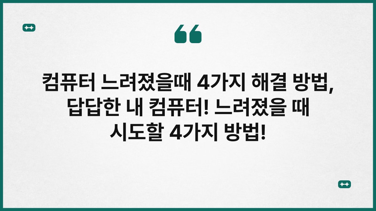 컴퓨터 느려졌을때 4가지 해결 방법, 답답한 내 컴퓨터! 느려졌을 때 시도할 4가지 방법!