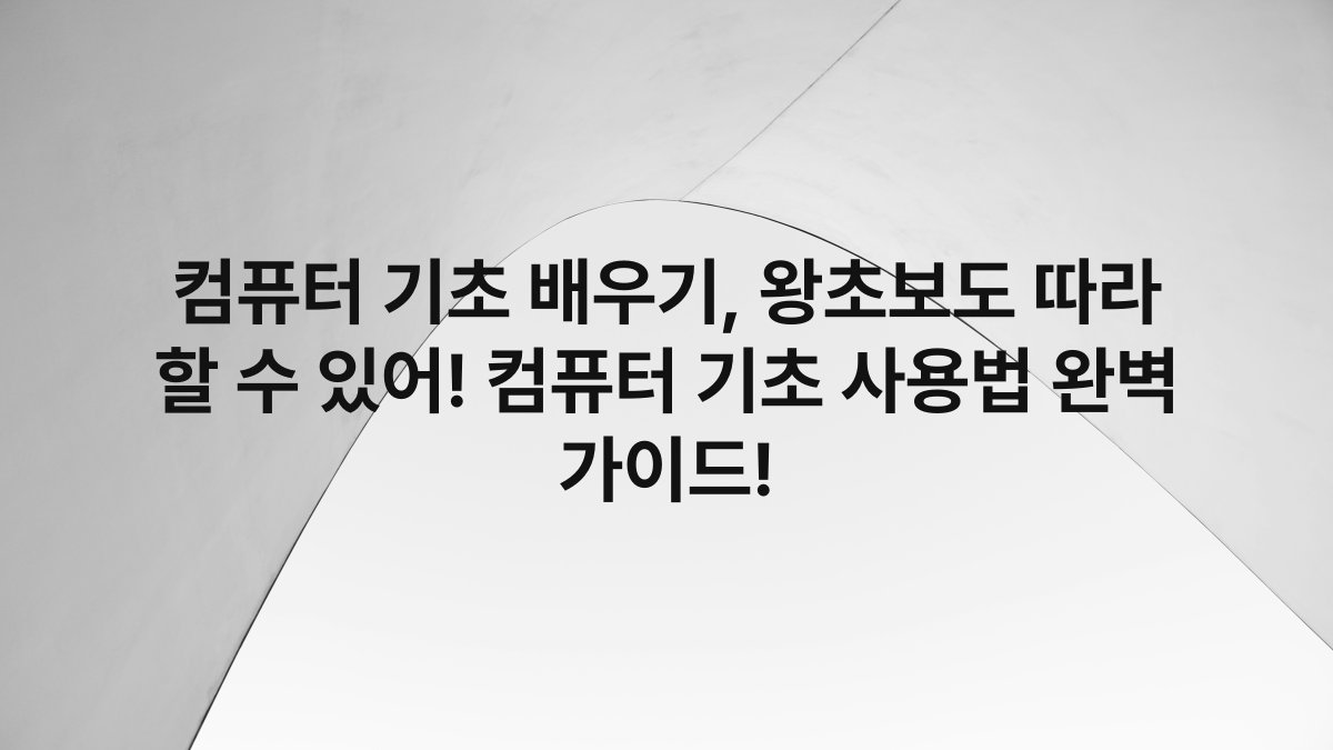 컴퓨터 기초 배우기, 왕초보도 따라 할 수 있어! 컴퓨터 기초 사용법 완벽 가이드!