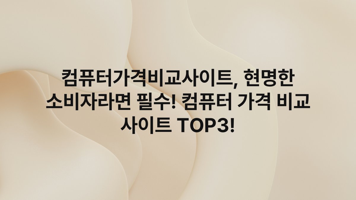 컴퓨터가격비교사이트, 현명한 소비자라면 필수! 컴퓨터 가격 비교 사이트 TOP3!