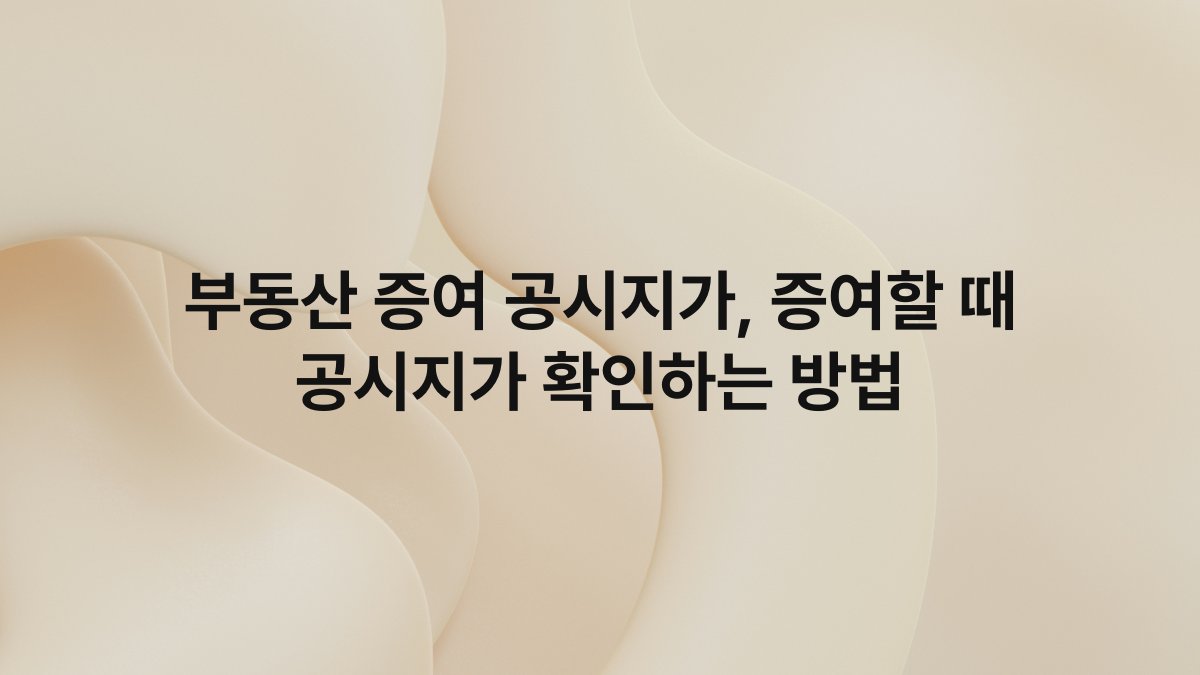 부동산 증여 공시지가, 증여할 때 공시지가 확인하는 방법