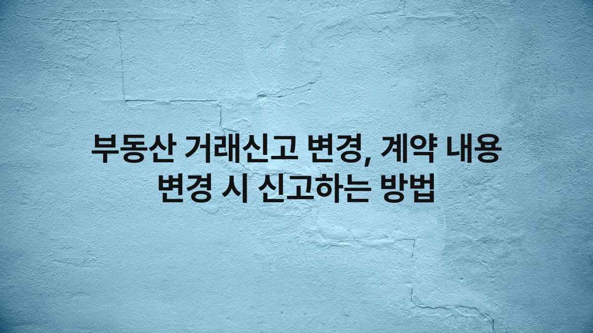 부동산 거래신고 변경, 계약 내용 변경 시 신고하는 방법