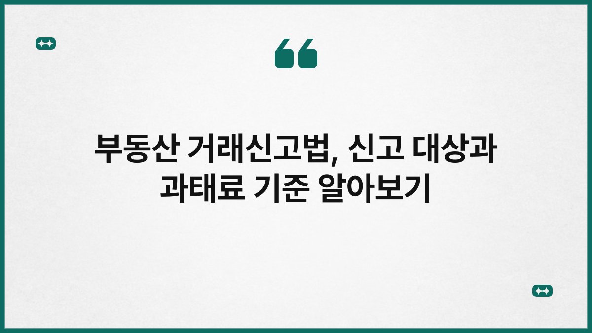부동산 거래신고법, 신고 대상과 과태료 기준 알아보기