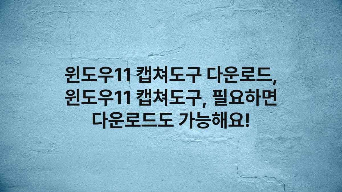 윈도우11 캡쳐도구 다운로드, 윈도우11 캡쳐도구, 필요하면 다운로드도 가능해요!
