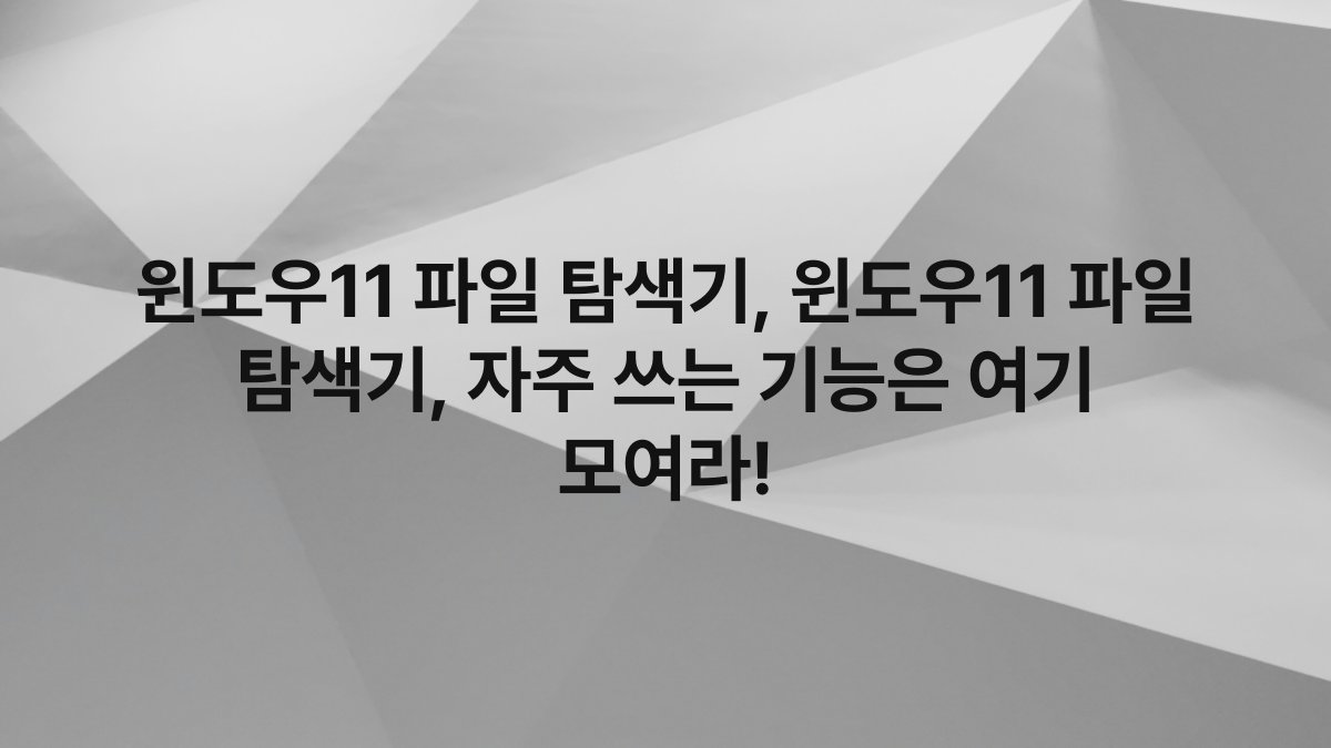 윈도우11 파일 탐색기, 윈도우11 파일 탐색기, 자주 쓰는 기능은 여기 모여라!