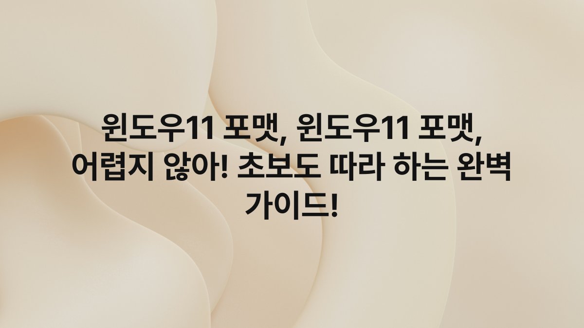 윈도우11 포맷, 윈도우11 포맷, 어렵지 않아! 초보도 따라 하는 완벽 가이드!