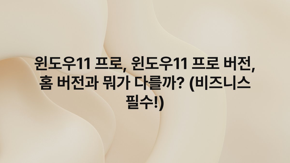 윈도우11 프로, 윈도우11 프로 버전, 홈 버전과 뭐가 다를까? (비즈니스 필수!)